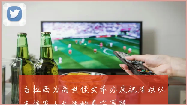 吉拉西为离世侄女举办庆祝活动以支持家人生活的真实写照