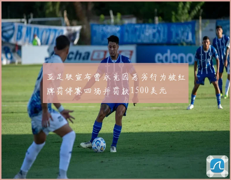 亚足联宣布曹永竞因恶劣行为被红牌罚停赛四场并罚款1500美元